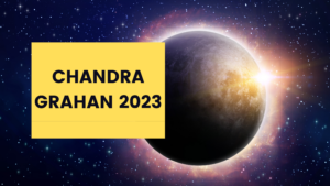 Chandra Grahan 2023- Unlock it's Mystery, Do's and Don'ts, Scientific and Cultural Significance.