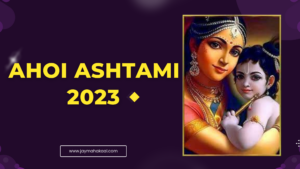 Ahoi Ashtami 2023 Sacred Rituals, Fast & Significance