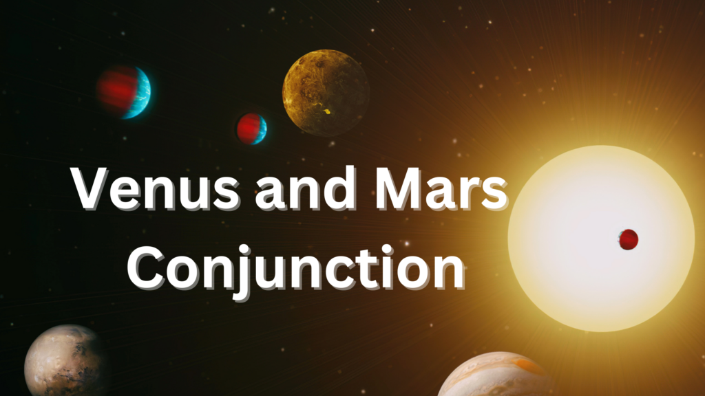 Venus and Mars Conjunction- Its Amazing Power & 7 Significances in Astrology